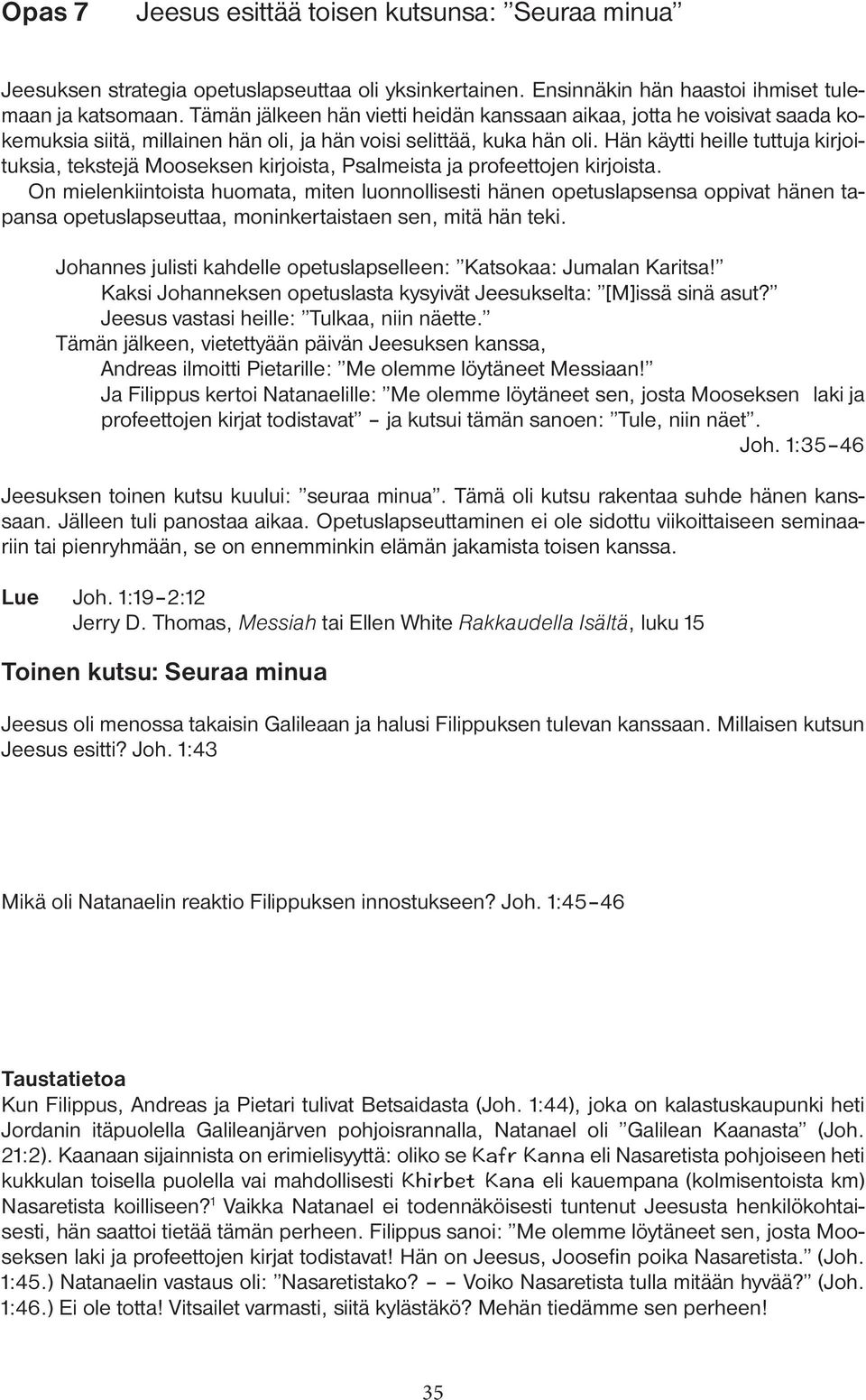 Hän käytti heille tuttuja kirjoituksia, tekstejä Mooseksen kirjoista, Psalmeista ja profeettojen kirjoista.