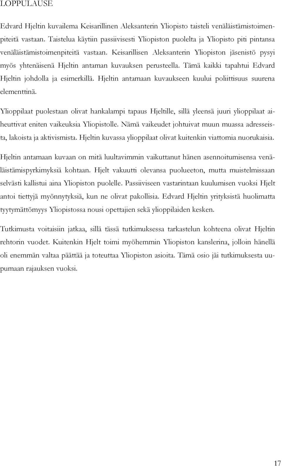 Keisarillisen Aleksanterin Yliopiston jäsenistö pysyi myös yhtenäisenä Hjeltin antaman kuvauksen perusteella. Tämä kaikki tapahtui Edvard Hjeltin johdolla ja esimerkillä.