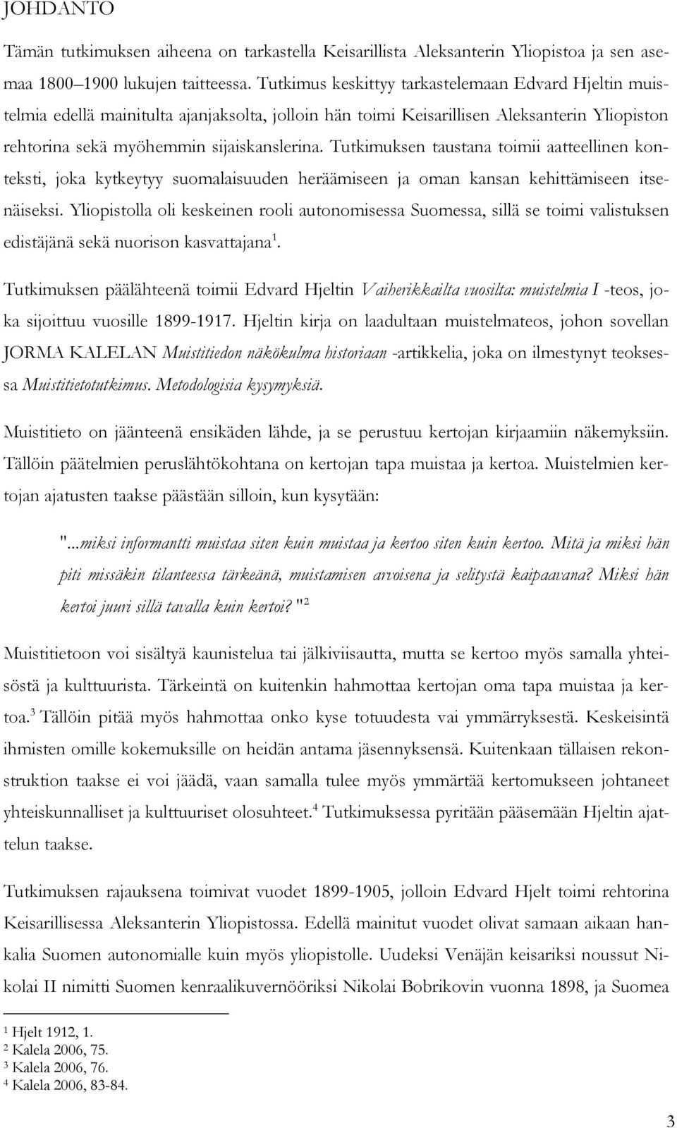 Tutkimuksen taustana toimii aatteellinen konteksti, joka kytkeytyy suomalaisuuden heräämiseen ja oman kansan kehittämiseen itsenäiseksi.