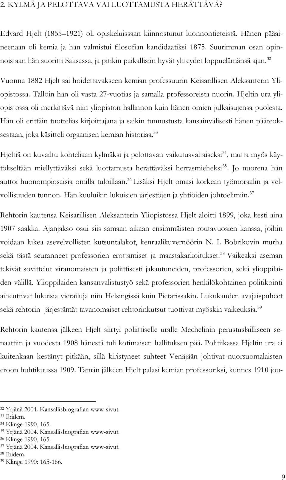 32 Vuonna 1882 Hjelt sai hoidettavakseen kemian professuurin Keisarillisen Aleksanterin Yliopistossa. Tällöin hän oli vasta 27-vuotias ja samalla professoreista nuorin.