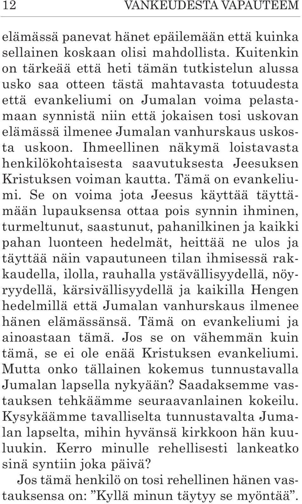 ilmenee Jumalan vanhurskaus uskosta uskoon. Ihmeellinen näkymä loistavasta henkilökohtaisesta saavutuksesta Jeesuksen Kristuksen voiman kautta. Tämä on evankeliumi.