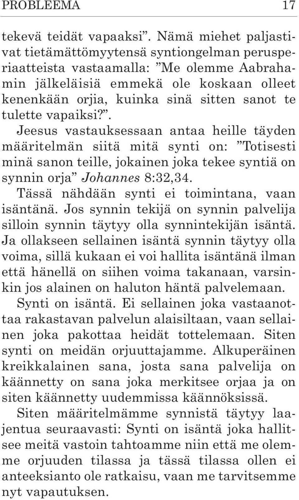 tulette vapaiksi?. Jeesus vastauksessaan antaa heille täyden määritelmän siitä mitä synti on: Totisesti minä sanon teille, jokainen joka tekee syntiä on synnin orja Johannes 8:32,34.