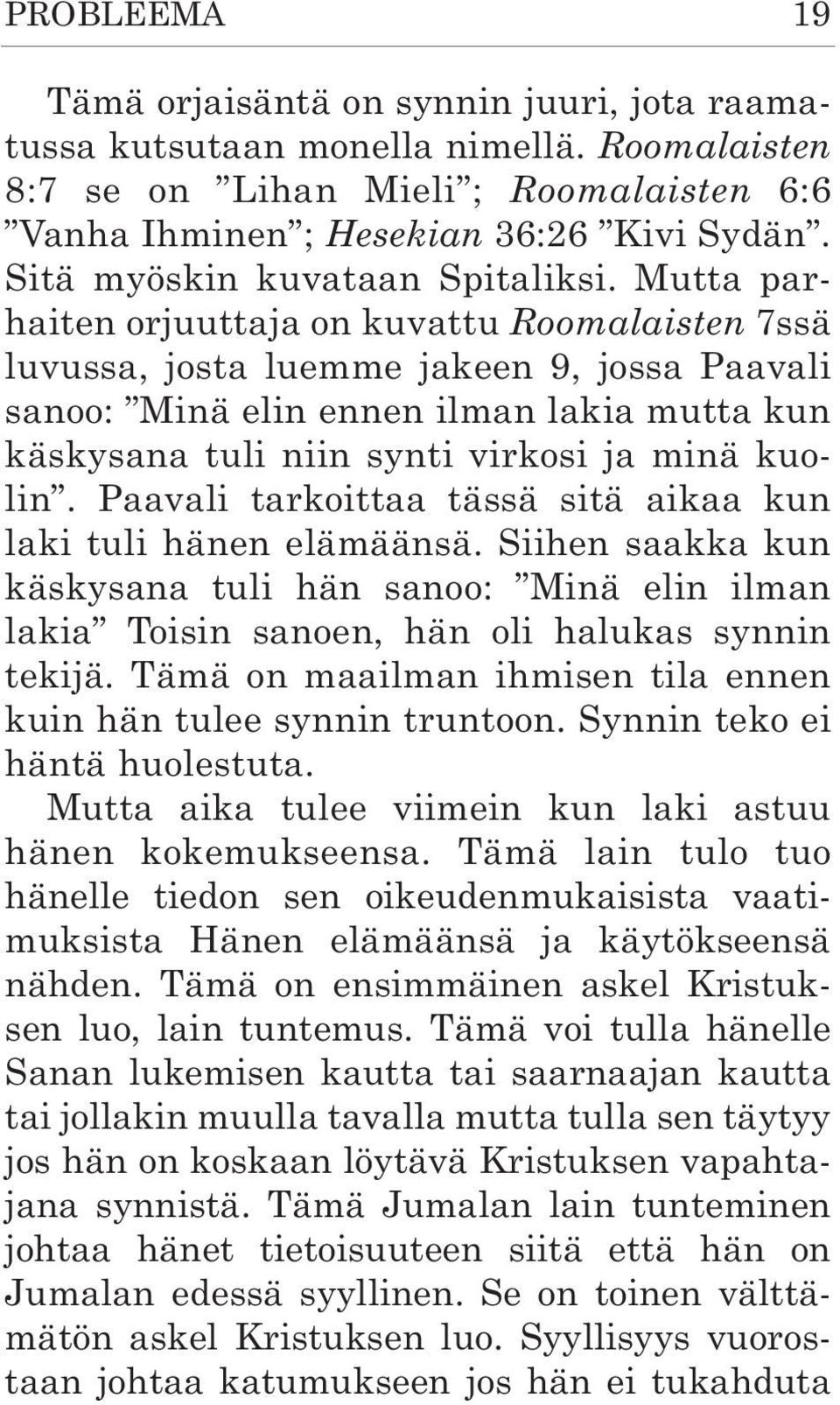 Mutta parhaiten orjuuttaja on kuvattu Roomalaisten 7ssä luvussa, josta luemme jakeen 9, jossa Paavali sanoo: Minä elin ennen ilman lakia mutta kun käskysana tuli niin synti virkosi ja minä kuolin.