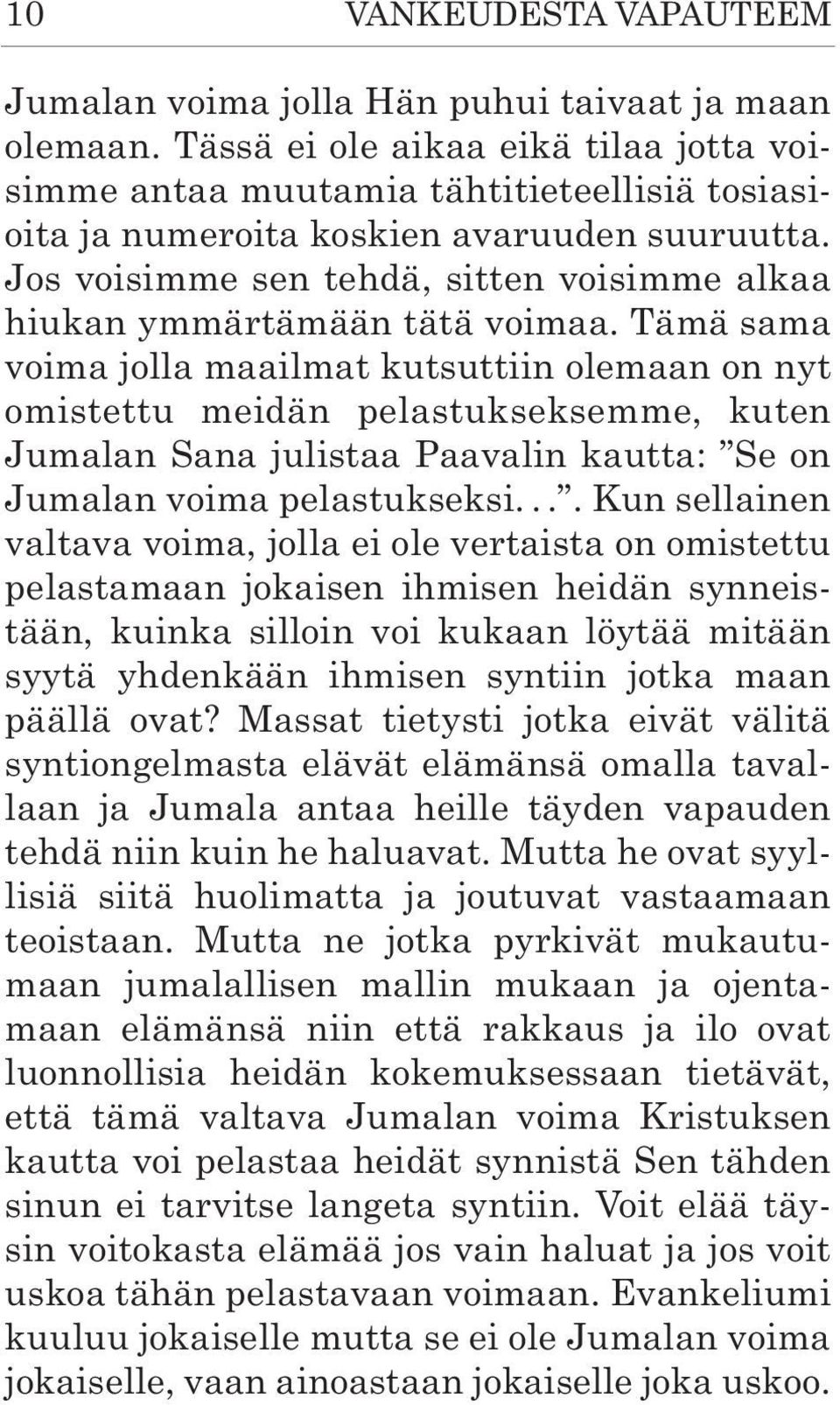 Jos voisimme sen tehdä, sitten voisimme alkaa hiukan ymmärtämään tätä voimaa.