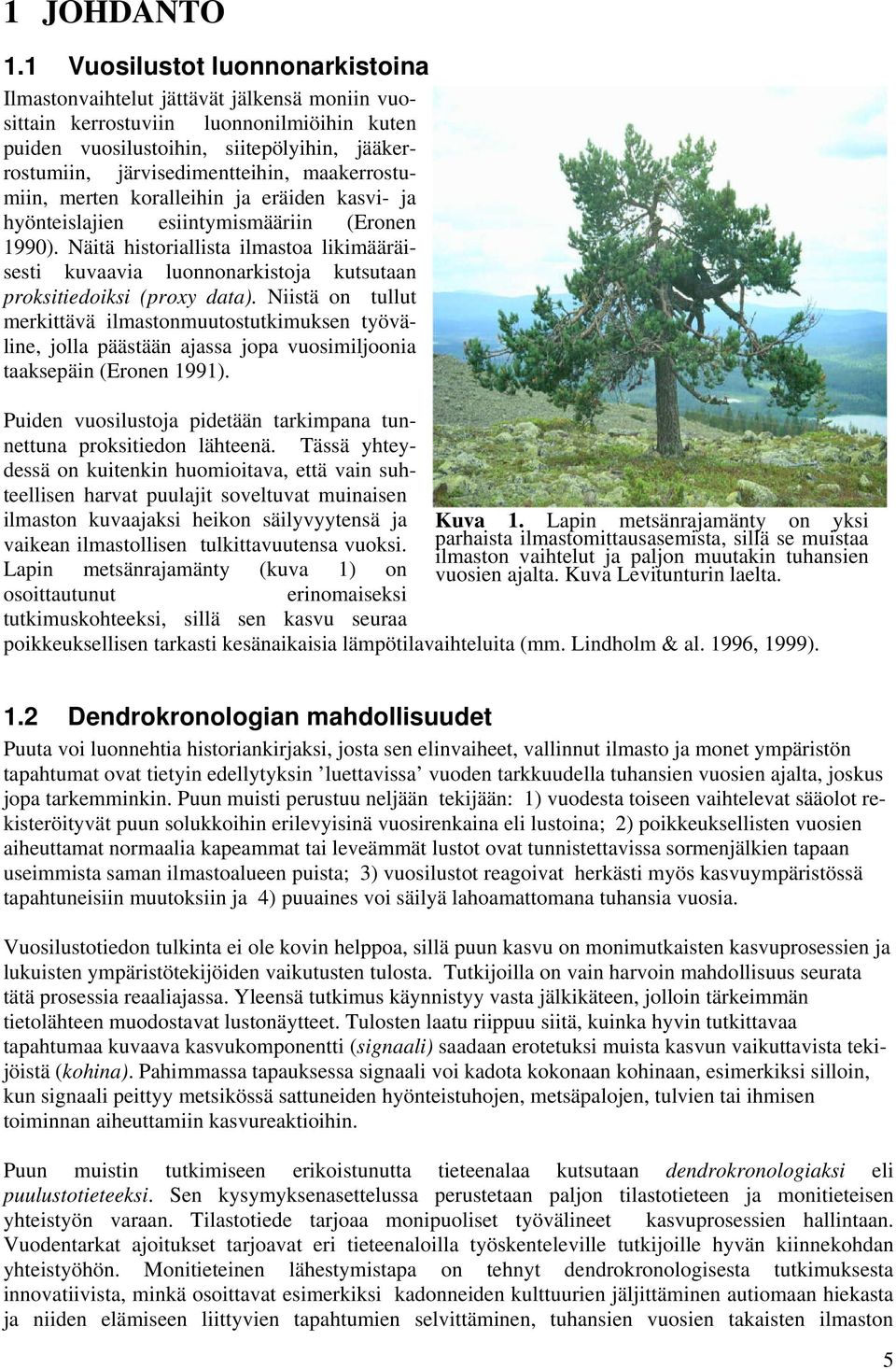 maakerrostumiin, merten koralleihin ja eräiden kasvi- ja hyönteislajien esiintymismääriin (Eronen 1990).