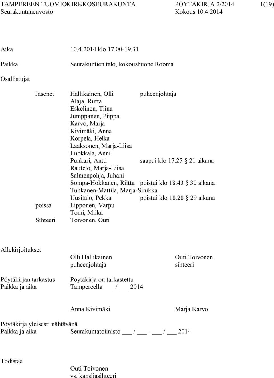 Laaksonen, Marja-Liisa Luokkala, Anni Punkari, Antti saapui klo 17.25 21 aikana Rautelo, Marja-Liisa Salmenpohja, Juhani Sompa-Hokkanen, Riitta poistui klo 18.