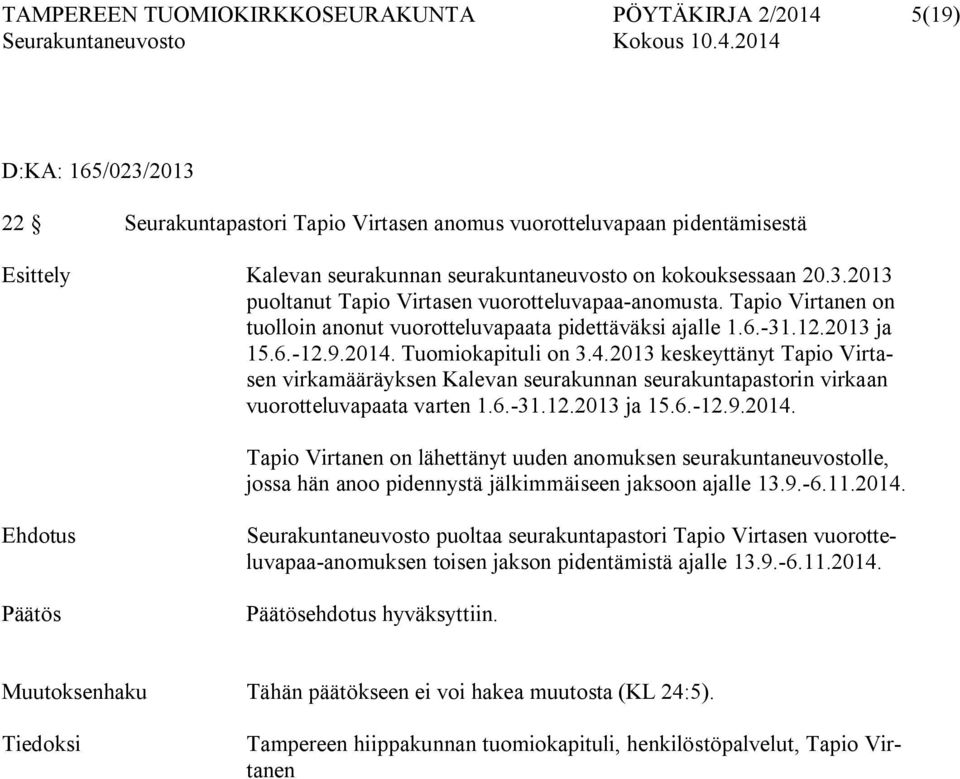 Tuomiokapituli on 3.4.2013 keskeyttänyt Tapio Virtasen virkamääräyksen Kalevan seurakunnan seurakuntapastorin virkaan vuorotteluvapaata varten 1.6.-31.12.2013 ja 15.6.-12.9.2014.