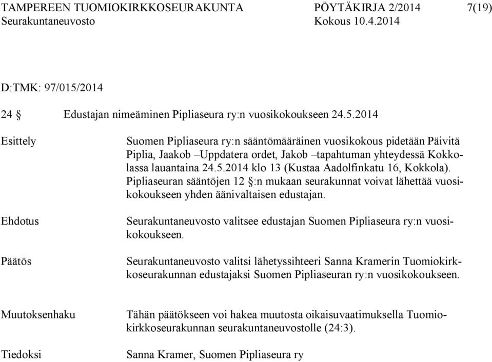 2014 Esittely Ehdotus Päätös Suomen Pipliaseura ry:n sääntömääräinen vuosikokous pidetään Päivitä Piplia, Jaakob Uppdatera ordet, Jakob tapahtuman yhteydessä Kokkolassa lauantaina 24.5.