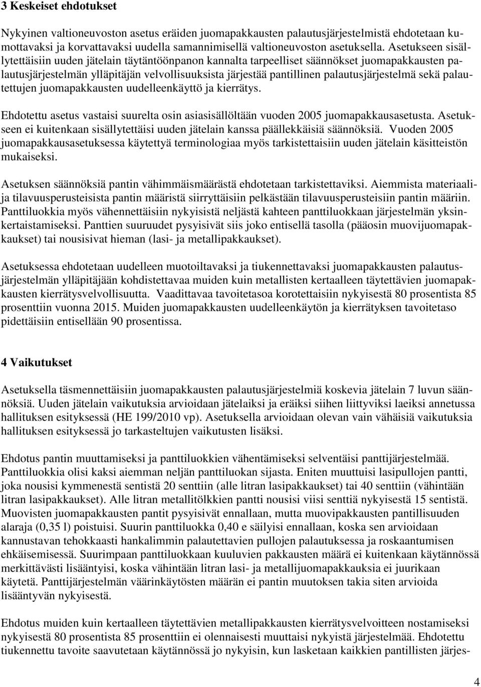 palautusjärjestelmä sekä palautettujen juomapakkausten uudelleenkäyttö ja kierrätys. Ehdotettu asetus vastaisi suurelta osin asiasisällöltään vuoden 2005 juomapakkausasetusta.