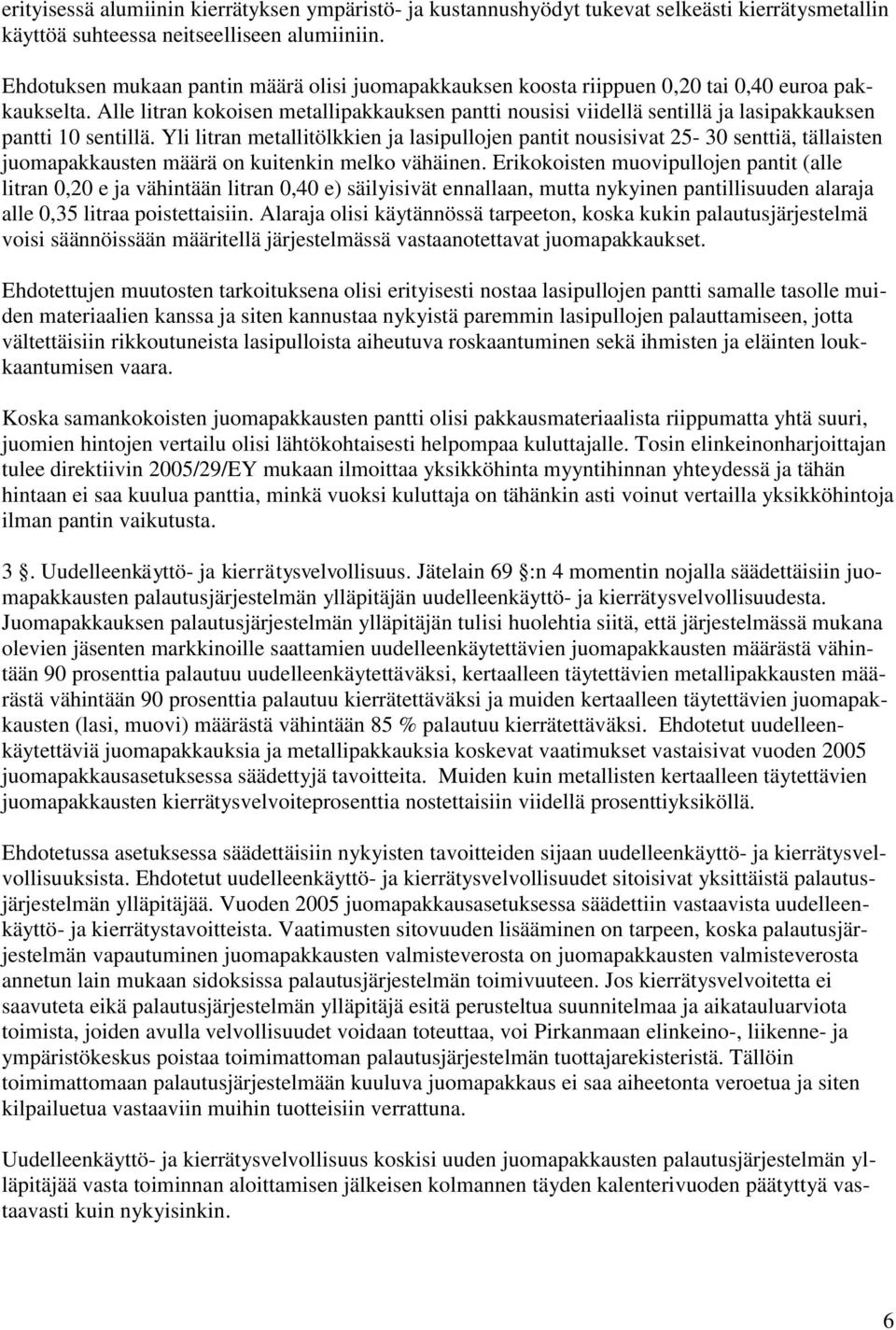 Alle litran kokoisen metallipakkauksen pantti nousisi viidellä sentillä ja lasipakkauksen pantti 10 sentillä.