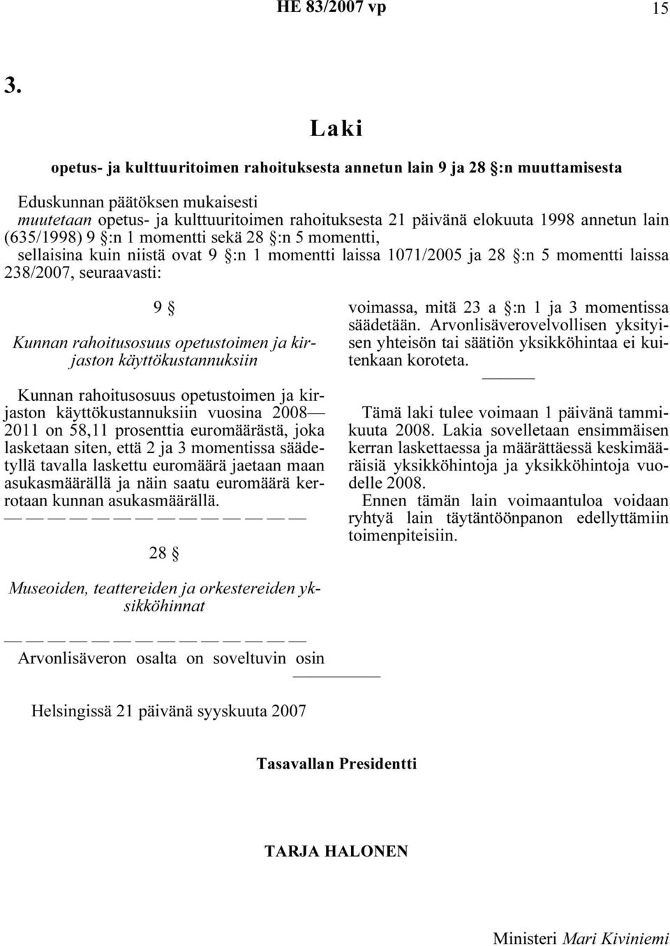 lain (635/1998) 9 :n 1 momentti sekä 28 :n 5 momentti, sellaisina kuin niistä ovat 9 :n 1 momentti laissa 1071/2005 ja 28 :n 5 momentti laissa 238/2007, seuraavasti: 9 Kunnan rahoitusosuus