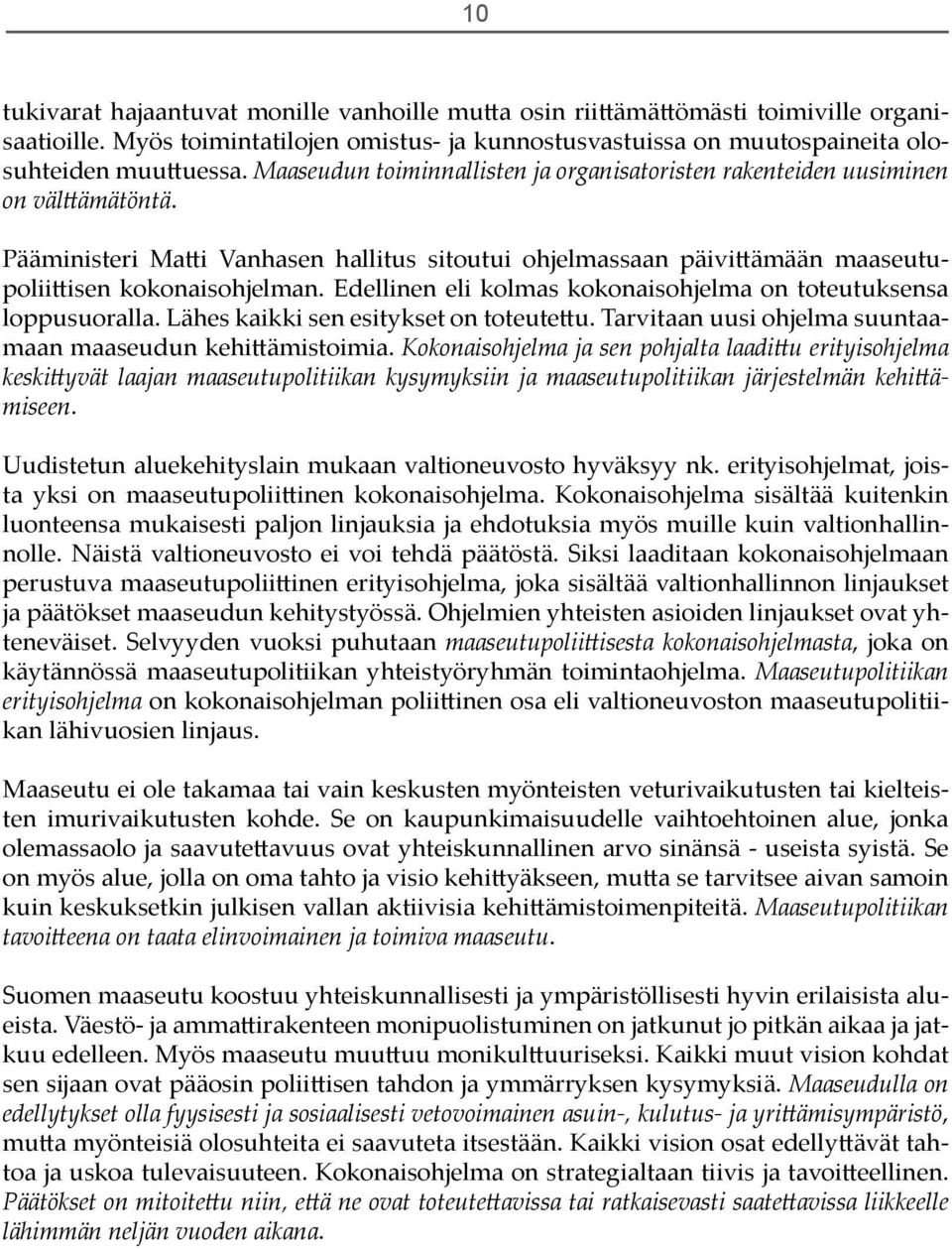 Edellinen eli kolmas kokonaisohjelma on toteutuksensa loppusuoralla. Lähes kaikki sen esitykset on toteute u. Tarvitaan uusi ohjelma suuntaamaan maaseudun kehi ämistoimia.