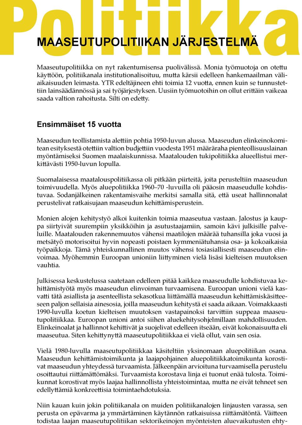 YTR edeltäjineen ehti toimia 12 vuo a, ennen kuin se tunnustettiin lainsäädännössä ja sai työjärjestyksen. Uusiin työmuotoihin on ollut eri äin vaikeaa saada valtion rahoitusta. Silti on ede y.