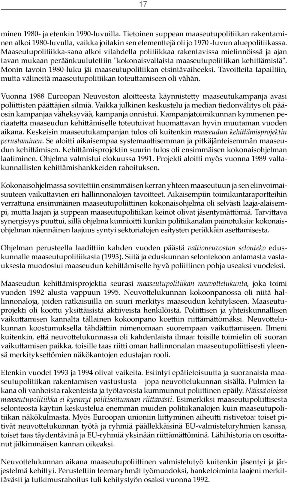 Monin tavoin 1980-luku jäi maaseutupolitiikan etsintävaiheeksi. Tavoi eita tapailtiin, mu a välineitä maaseutupolitiikan toteu amiseen oli vähän.