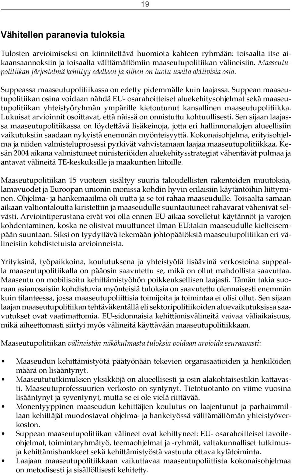 Suppean maaseutupolitiikan osina voidaan nähdä EU- osarahoi eiset aluekehitysohjelmat sekä maaseutupolitiikan yhteistyöryhmän ympärille kietoutunut kansallinen maaseutupolitiikka.