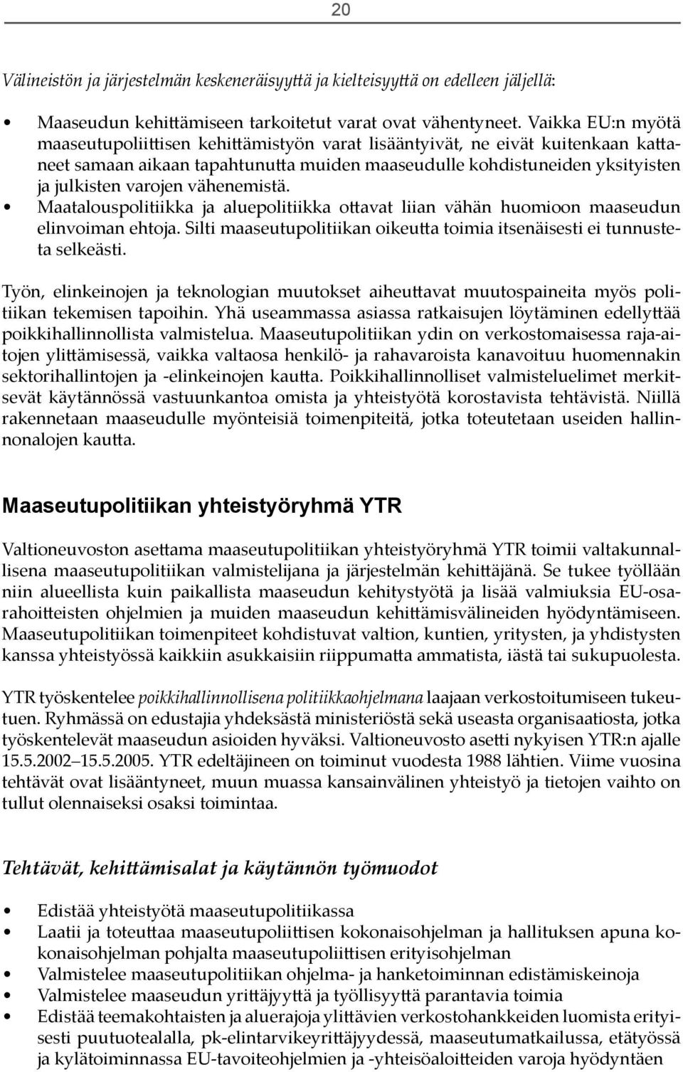 vähenemistä. Maatalouspolitiikka ja aluepolitiikka o avat liian vähän huomioon maaseudun elinvoiman ehtoja. Silti maaseutupolitiikan oikeu a toimia itsenäisesti ei tunnusteta selkeästi.