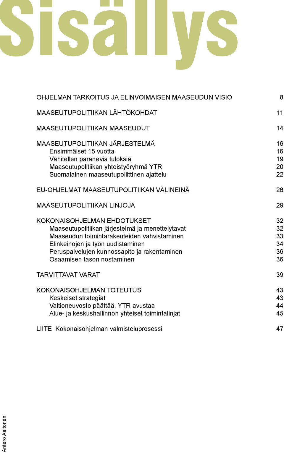 29 KOKONAISOHJELMAN EHDOTUKSET 32 Maaseutupolitiikan järjestelmä ja menettelytavat 32 Maaseudun toimintarakenteiden vahvistaminen 33 Elinkeinojen ja työn uudistaminen 34 Peruspalvelujen kunnossapito