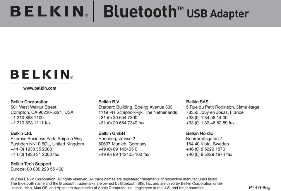 Starparc Building, Boeing Avenue 333 1119 PH Schiphol-Rijk, The Netherlands +31 (0) 20 654 7300 +31 (0) 20 654 7349 fax Belkin GmbH Hanebergstrasse 2 80637 Munich, Germany +49 (0) 89 143405 0 +49 (0)