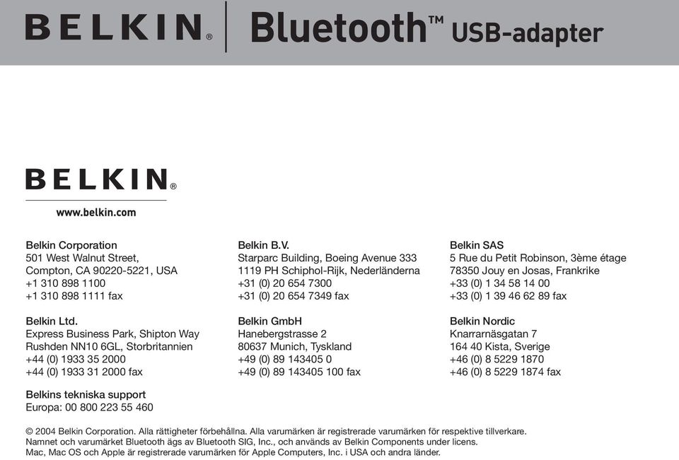 Starparc Building, Boeing Avenue 333 1119 PH Schiphol-Rijk, Nederländerna +31 (0) 20 654 7300 +31 (0) 20 654 7349 fax Belkin GmbH Hanebergstrasse 2 80637 Munich, Tyskland +49 (0) 89 143405 0 +49 (0)