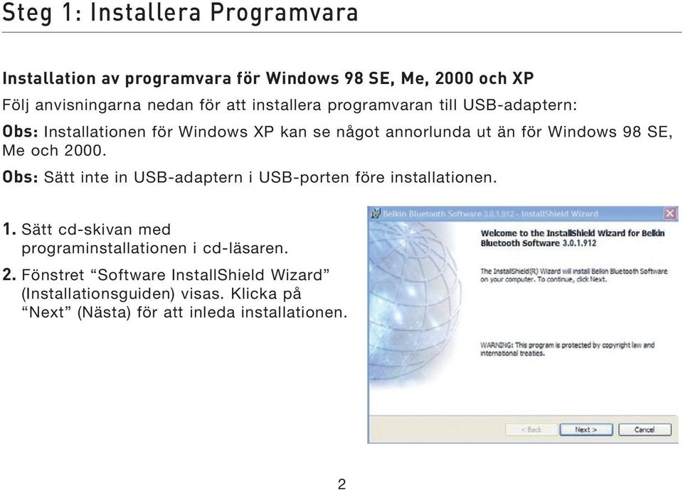 Me och 2000. Obs: Sätt inte in USB-adaptern i USB-porten före installationen. 1.