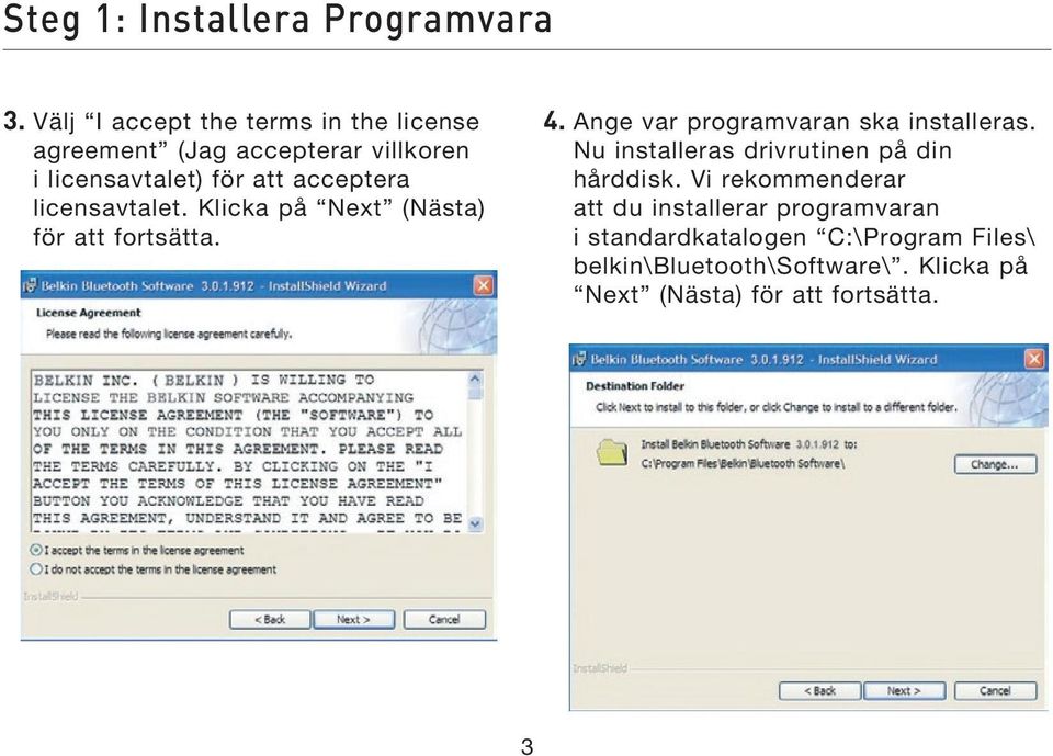 licensavtalet. Klicka på Next (Nästa) för att fortsätta. 4. Ange var programvaran ska installeras.