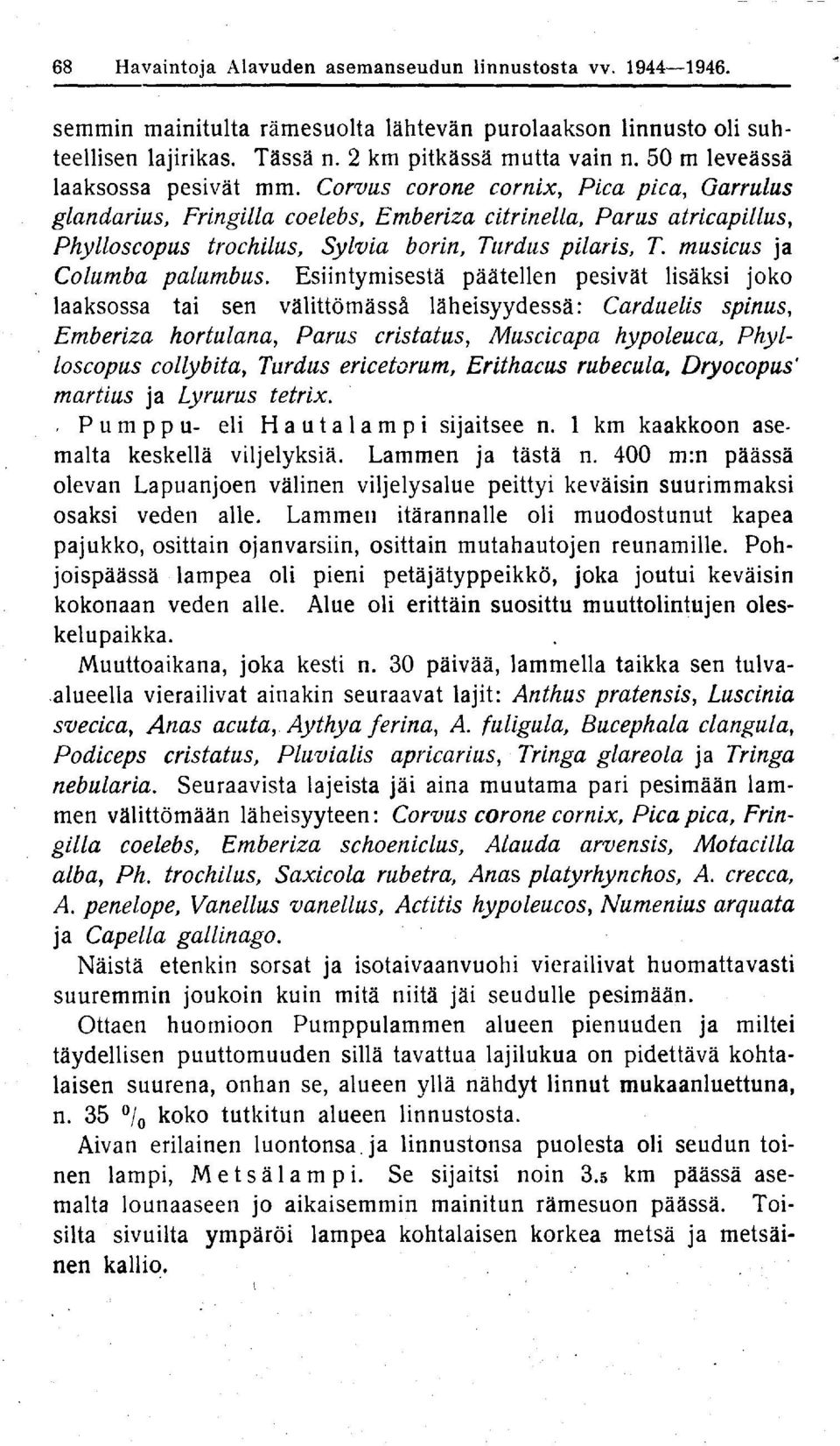 Corvus corone cornix, Pica pica, Garrulus glandarius, Fringilla coelebs, Emberiza citrinella, Paras atricapillus, Phylloscopus trochilus, Sylvia borin, Turdus pilaris, T. musicus ja Columba palumbus.