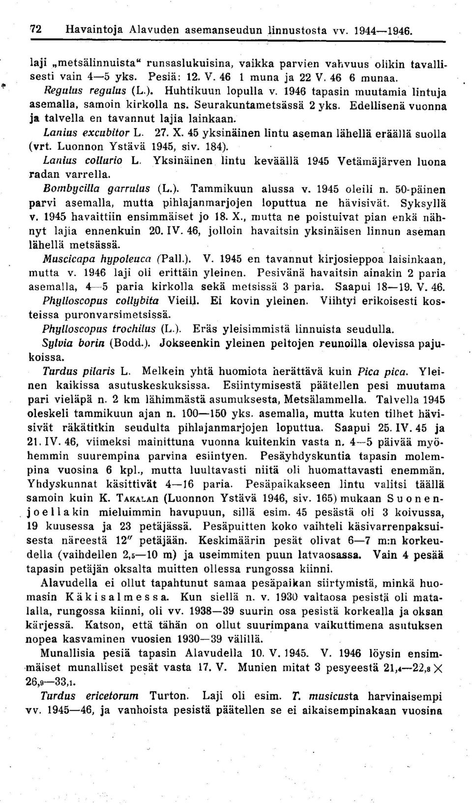 Lanius excubitor L. 27. X. 45 yksinäinen lintu aseman lähellä eräällä suolla (vrt. Luonnon Ystävä 1945, siv. 184). Lanius collurio L. Yksinäinen lintu keväällä 1945 Vetämäjärven luona radan varrella.