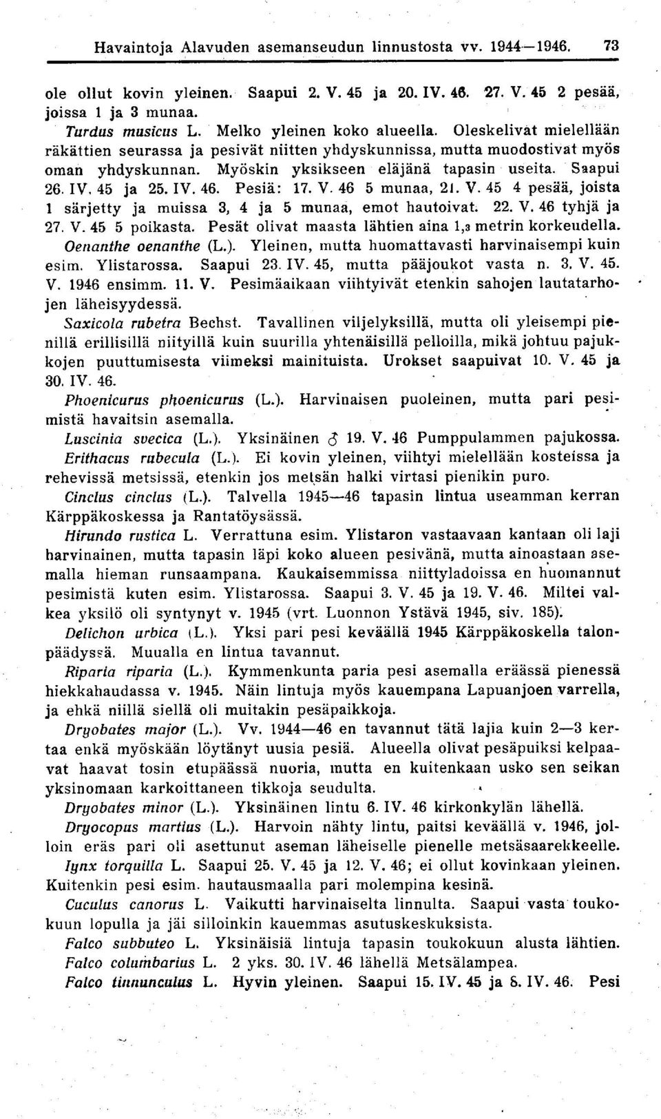 IV. 45 ja 25. IV. 46. Pesiä: 17. V. 46 5 munaa, 21. V. 45 4 pesää, joista 1 särjetty ja muissa 3, 4 ja 5 munaa, emot hautoivat. 22. V. 46 tyhjä ja 27. V. 45 5 poikasta.