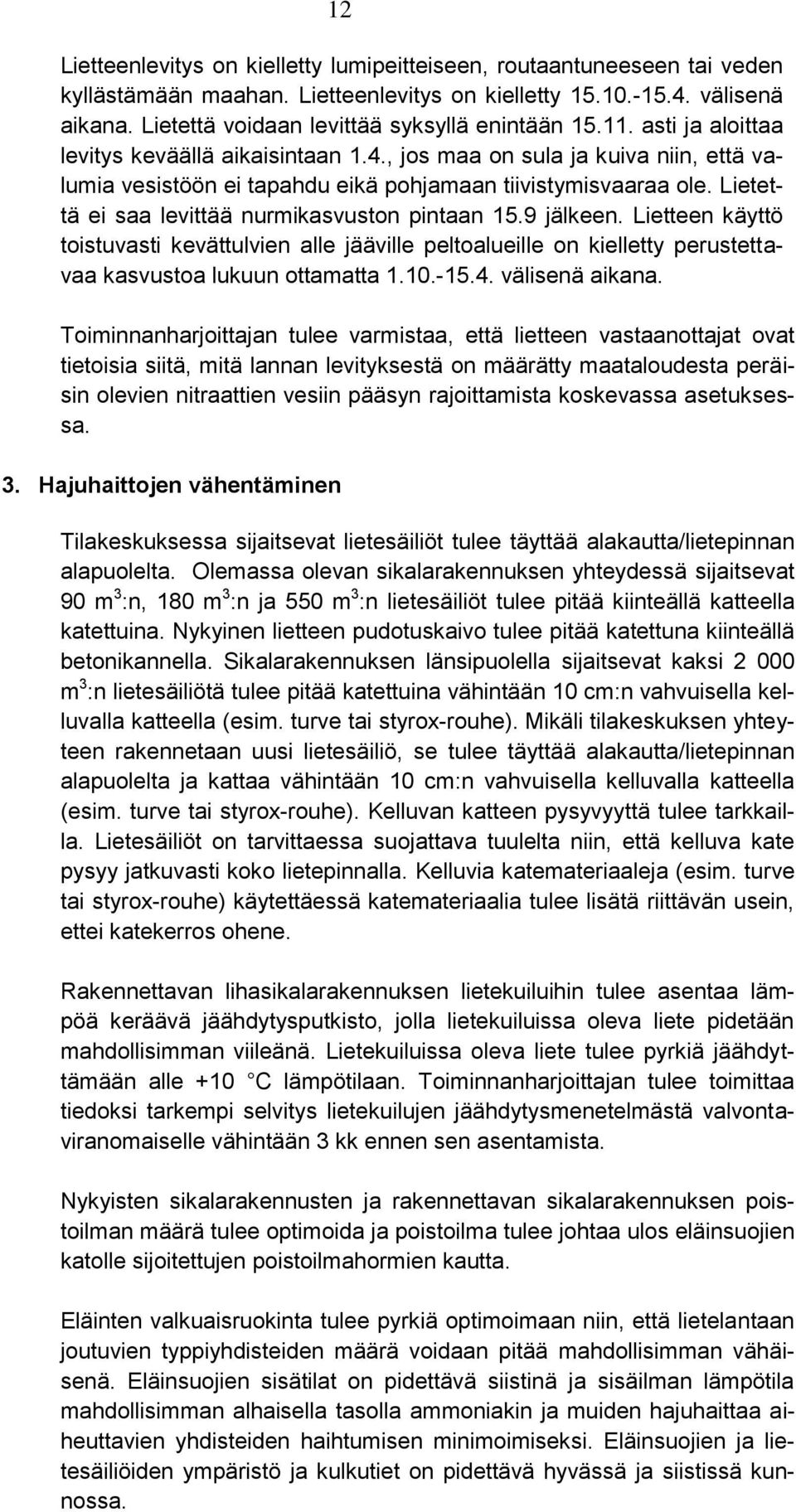 , jos maa on sula ja kuiva niin, että valumia vesistöön ei tapahdu eikä pohjamaan tiivistymisvaaraa ole. Lietettä ei saa levittää nurmikasvuston pintaan 15.9 jälkeen.