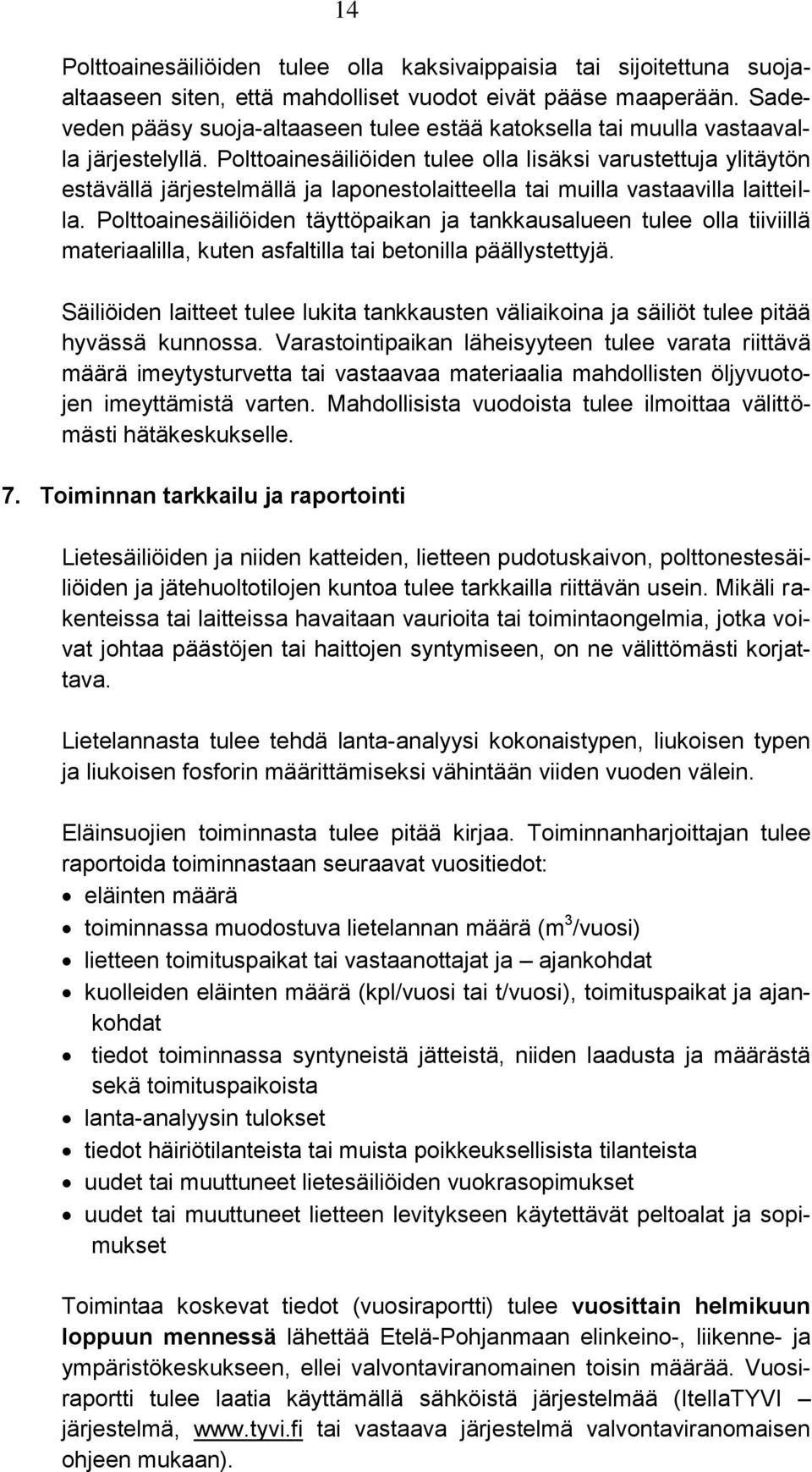 Polttoainesäiliöiden tulee olla lisäksi varustettuja ylitäytön estävällä järjestelmällä ja laponestolaitteella tai muilla vastaavilla laitteilla.