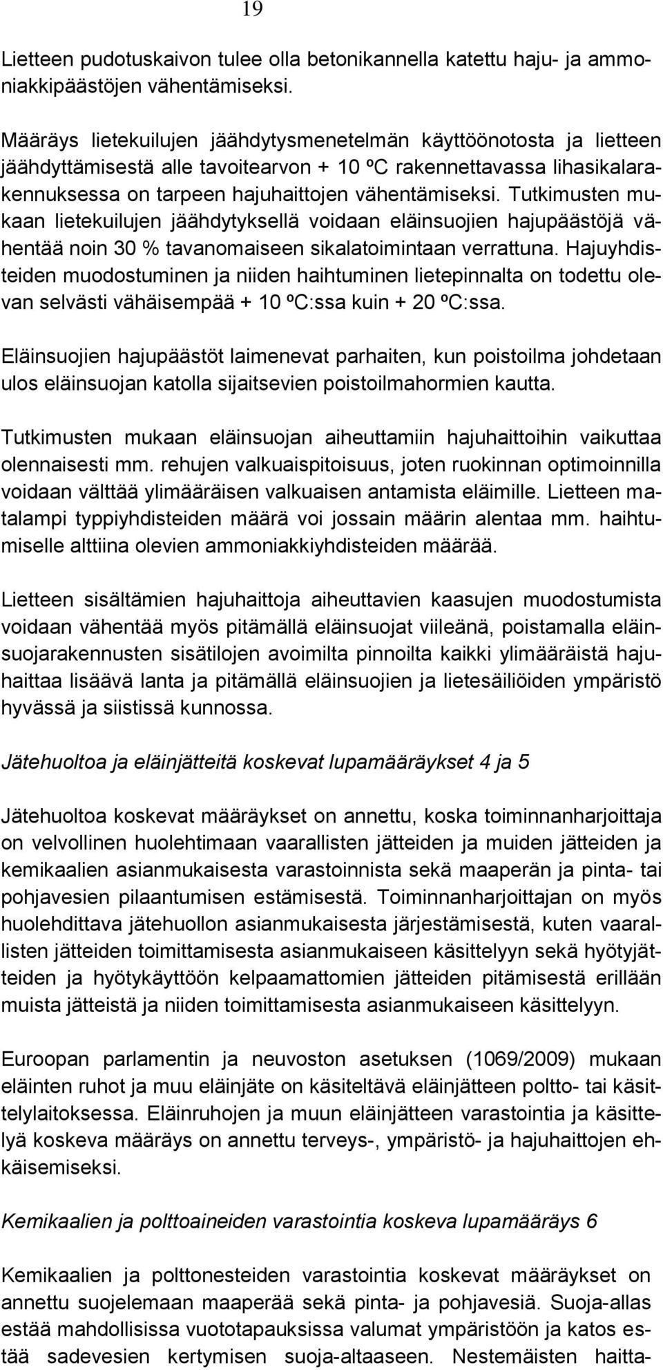 Tutkimusten mukaan lietekuilujen jäähdytyksellä voidaan eläinsuojien hajupäästöjä vähentää noin 30 % tavanomaiseen sikalatoimintaan verrattuna.