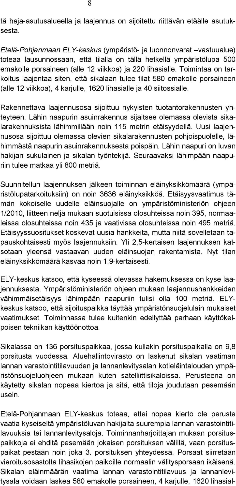 Toimintaa on tarkoitus laajentaa siten, että sikalaan tulee tilat 580 emakolle porsaineen (alle 12 viikkoa), 4 karjulle, 1620 lihasialle ja 40 siitossialle.