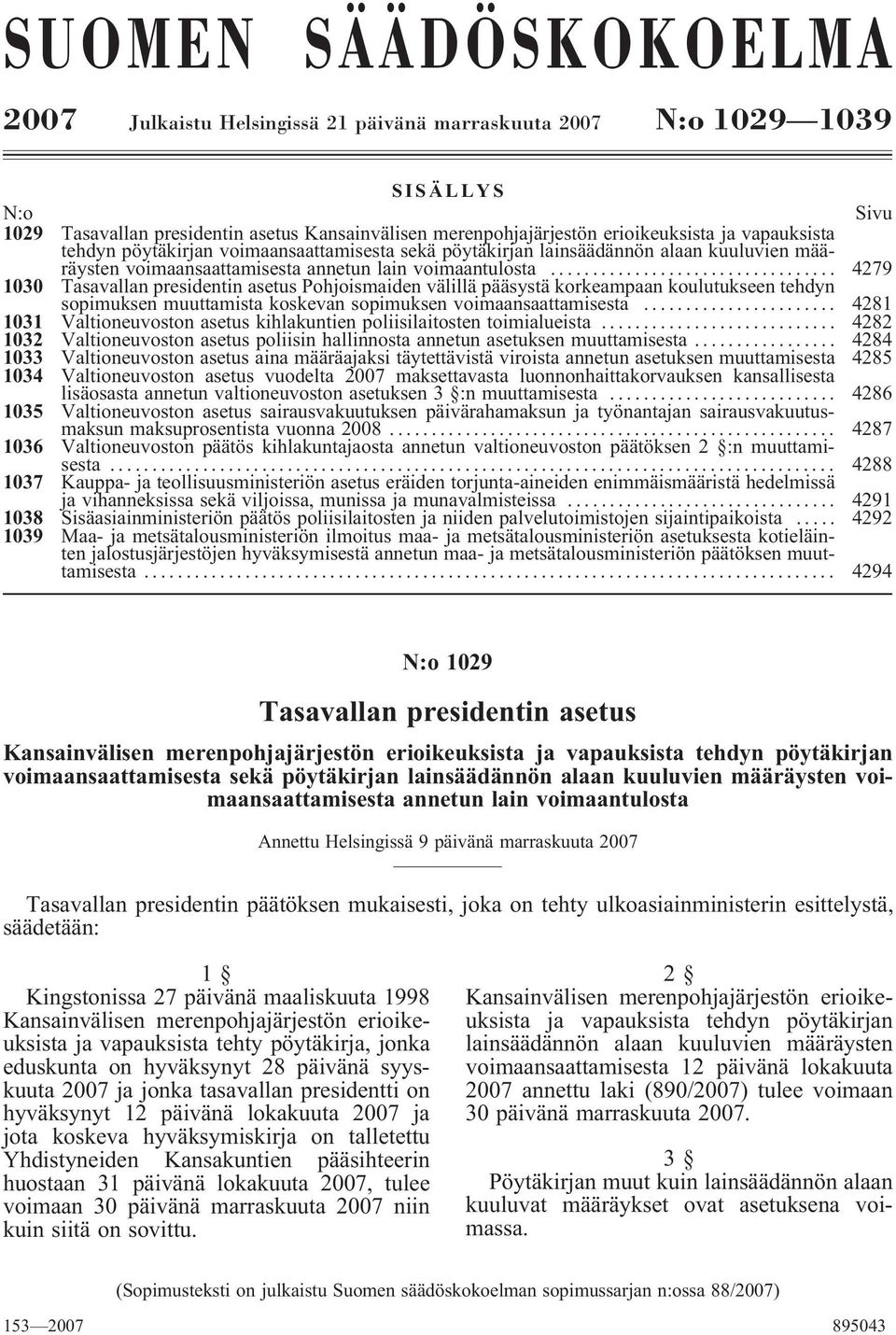 ........................... 4279 1030 Tasavallan presidentin asetus Pohjoismaiden välillä pääsystä korkeampaan koulutukseen tehdyn sopimuksen muuttamista koskevan sopimuksen voimaansaattamisesta.