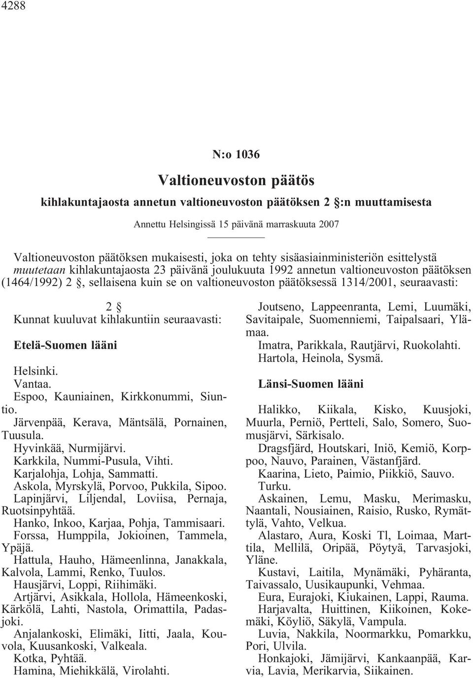 1314/2001, seuraavasti: 2 Kunnat kuuluvat kihlakuntiin seuraavasti: Etelä-Suomen lääni Helsinki. Vantaa. Espoo, Kauniainen, Kirkkonummi, Siuntio. Järvenpää, Kerava, Mäntsälä, Pornainen, Tuusula.