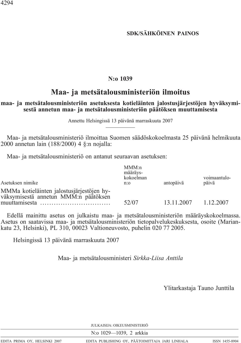 (188/2000) 4 :n nojalla: Maa- ja metsätalousministeriö on antanut seuraavan asetuksen: MMM:n määräyskokoelman n:o voimaantulopäivä Asetuksen nimike antopäivä MMMa kotieläinten jalostusjärjestöjen