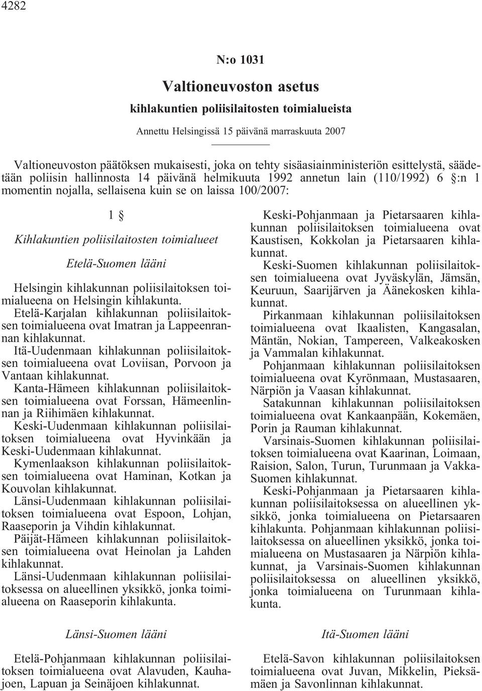 poliisilaitosten toimialueet Etelä-Suomen lääni Helsingin kihlakunnan poliisilaitoksen toimialueena on Helsingin kihlakunta.