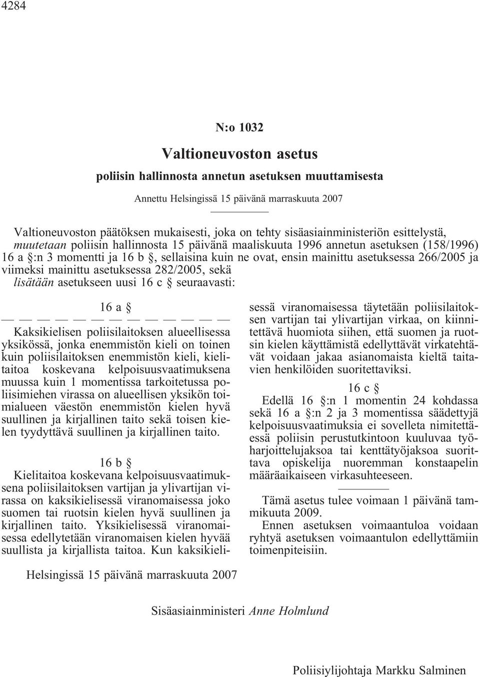 asetuksessa 266/2005 ja viimeksi mainittu asetuksessa 282/2005, sekä lisätään asetukseen uusi 16 c seuraavasti: 16a Kaksikielisen poliisilaitoksen alueellisessa yksikössä, jonka enemmistön kieli on