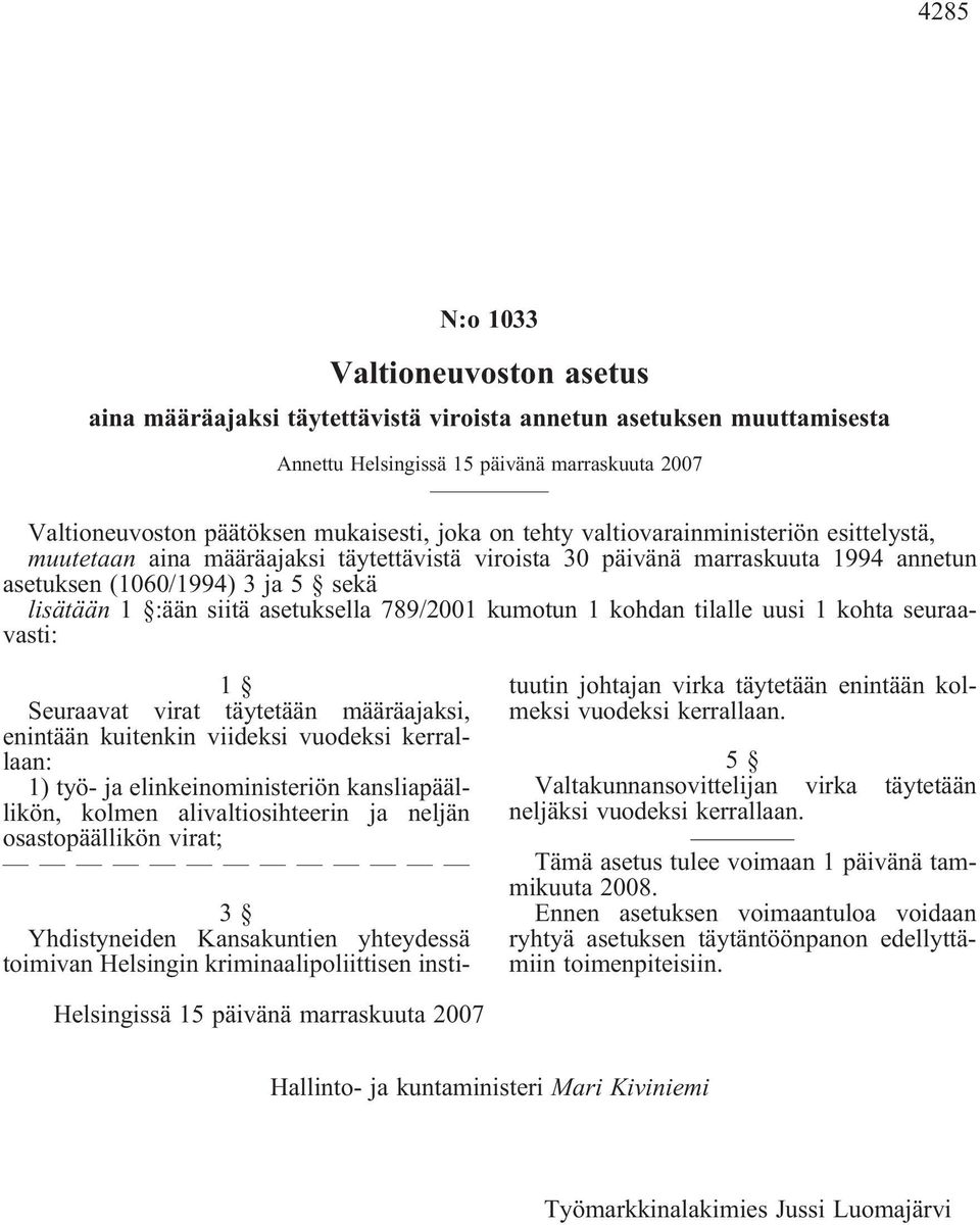 789/2001 kumotun 1 kohdan tilalle uusi 1 kohta seuraavasti: 1 Seuraavat virat täytetään määräajaksi, enintään kuitenkin viideksi vuodeksi kerrallaan: 1) työ- ja elinkeinoministeriön kansliapäällikön,