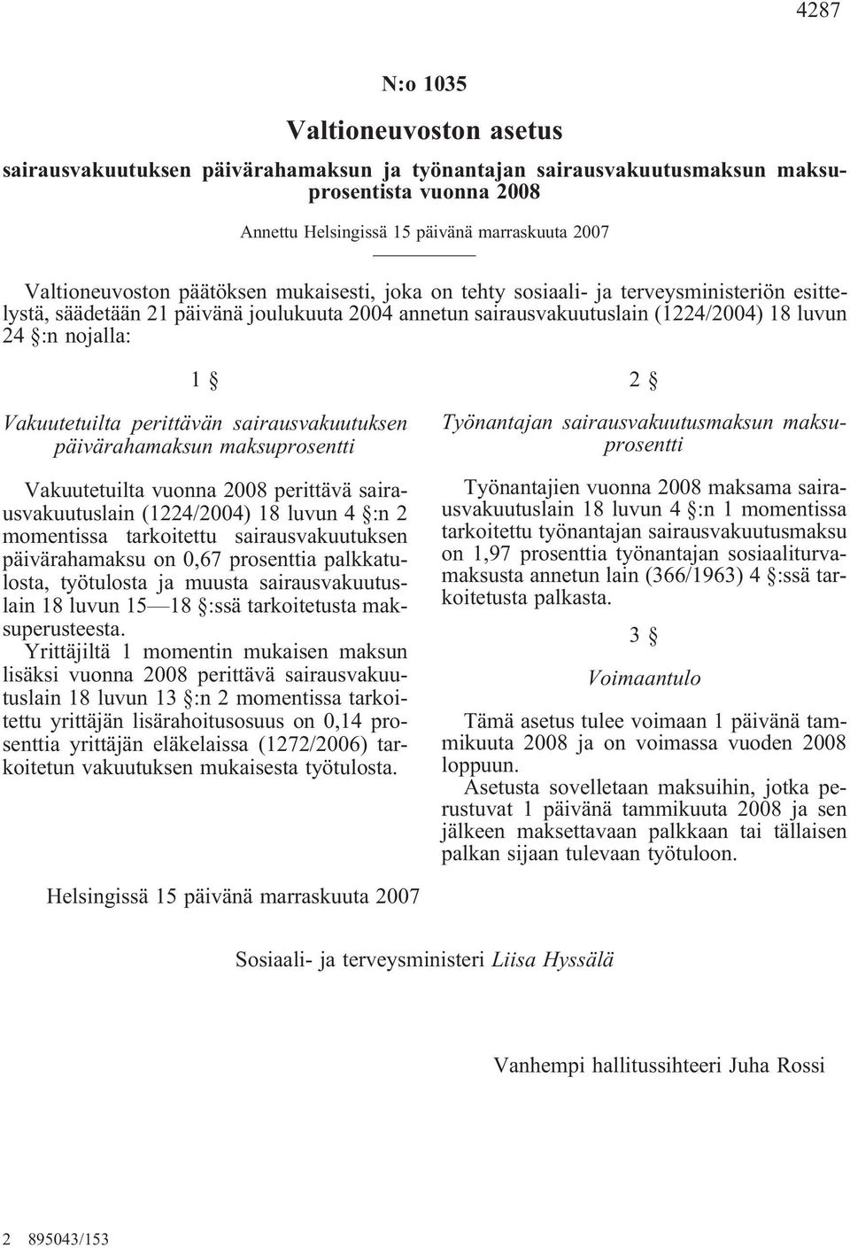 Vakuutetuilta perittävän sairausvakuutuksen päivärahamaksun maksuprosentti Vakuutetuilta vuonna 2008 perittävä sairausvakuutuslain (1224/2004) 18 luvun 4 :n 2 momentissa tarkoitettu