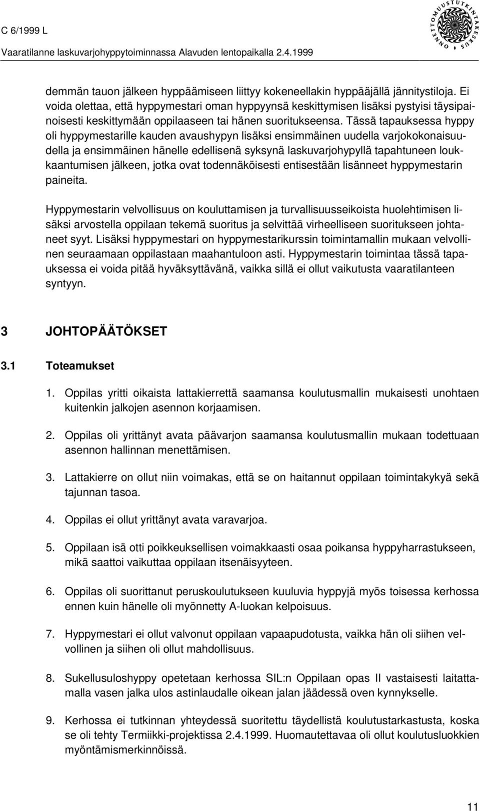 Tässä tapauksessa hyppy oli hyppymestarille kauden avaushypyn lisäksi ensimmäinen uudella varjokokonaisuudella ja ensimmäinen hänelle edellisenä syksynä laskuvarjohypyllä tapahtuneen loukkaantumisen