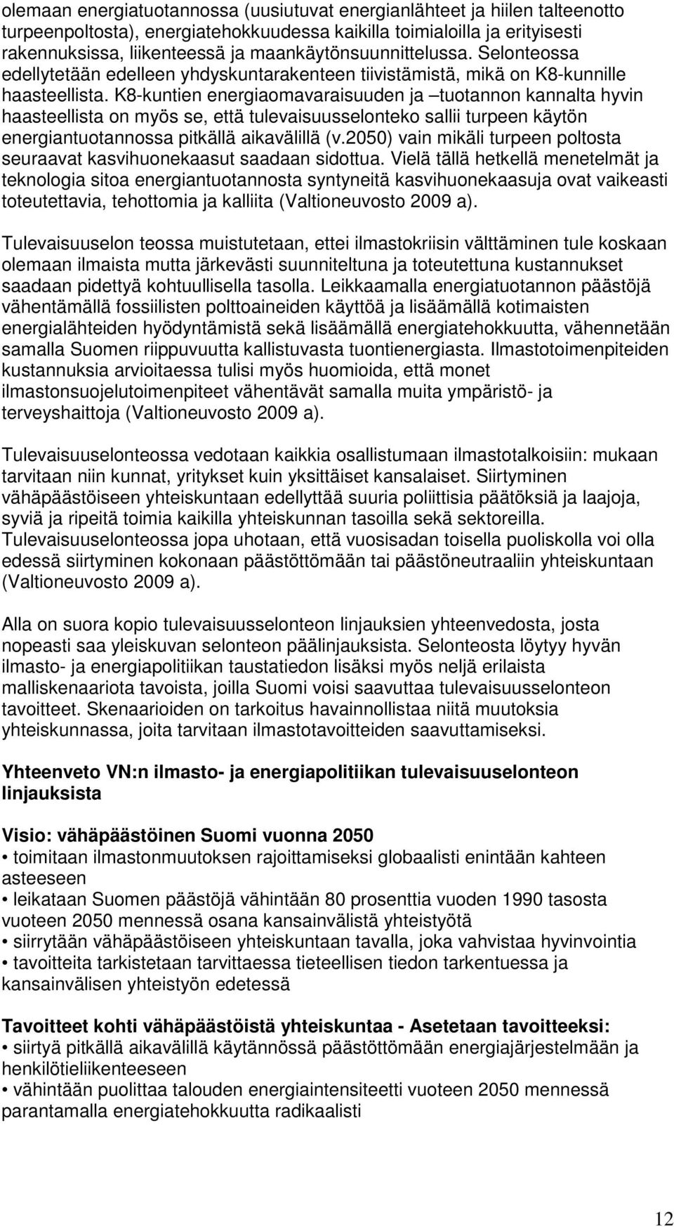 K8-kuntien energiaomavaraisuuden ja tuotannon kannalta hyvin haasteellista on myös se, että tulevaisuusselonteko sallii turpeen käytön energiantuotannossa pitkällä aikavälillä (v.