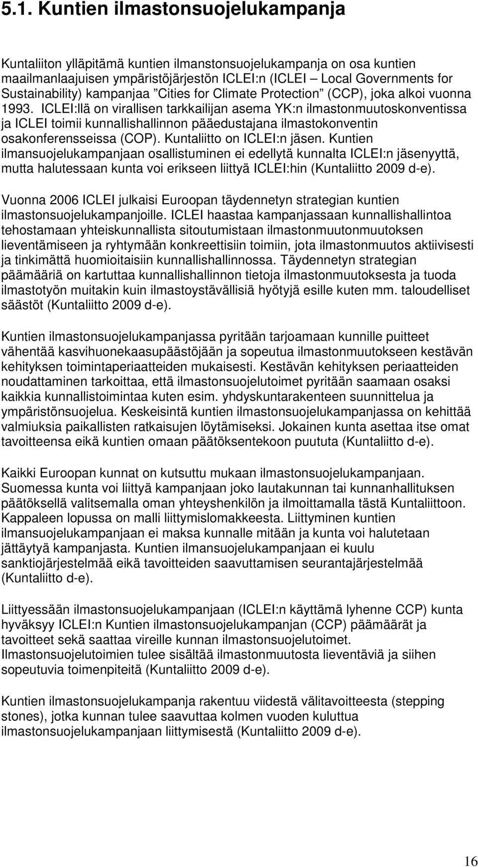 ICLEI:llä on virallisen tarkkailijan asema YK:n ilmastonmuutoskonventissa ja ICLEI toimii kunnallishallinnon pääedustajana ilmastokonventin osakonferensseissa (COP). Kuntaliitto on ICLEI:n jäsen.