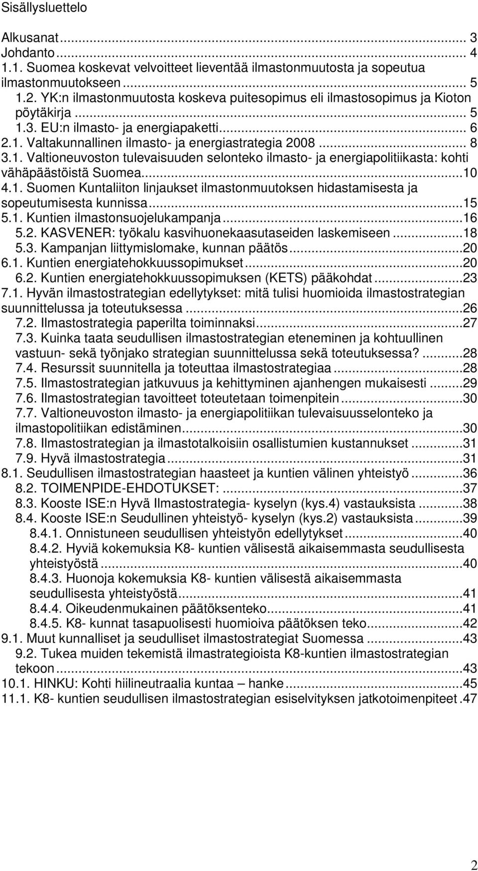 ..10 4.1. Suomen Kuntaliiton linjaukset ilmastonmuutoksen hidastamisesta ja sopeutumisesta kunnissa...15 5.1. Kuntien ilmastonsuojelukampanja...16 5.2.