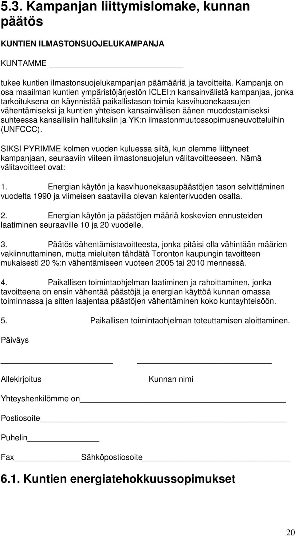 kansainvälisen äänen muodostamiseksi suhteessa kansallisiin hallituksiin ja YK:n ilmastonmuutossopimusneuvotteluihin (UNFCCC).