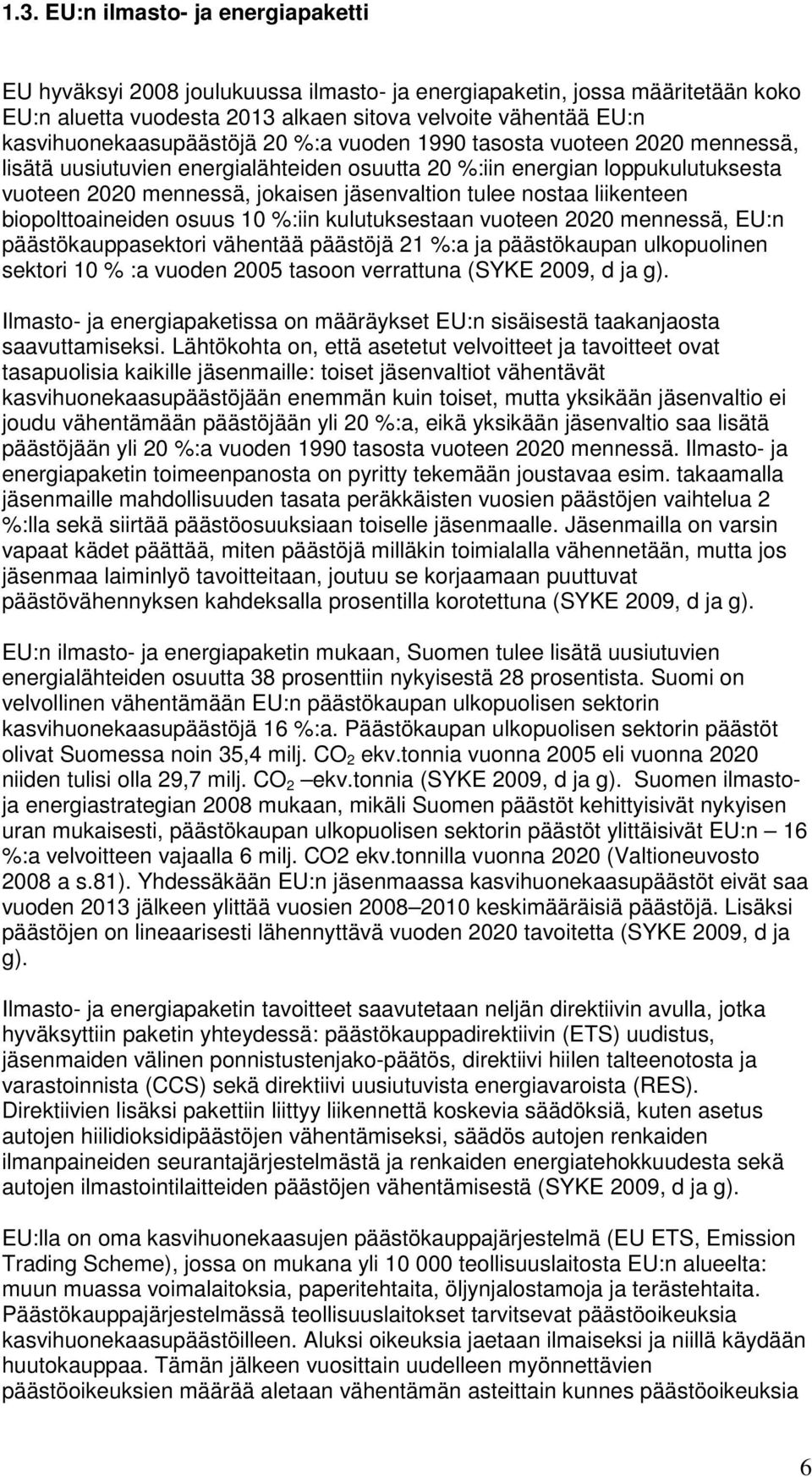 tulee nostaa liikenteen biopolttoaineiden osuus 10 %:iin kulutuksestaan vuoteen 2020 mennessä, EU:n päästökauppasektori vähentää päästöjä 21 %:a ja päästökaupan ulkopuolinen sektori 10 % :a vuoden