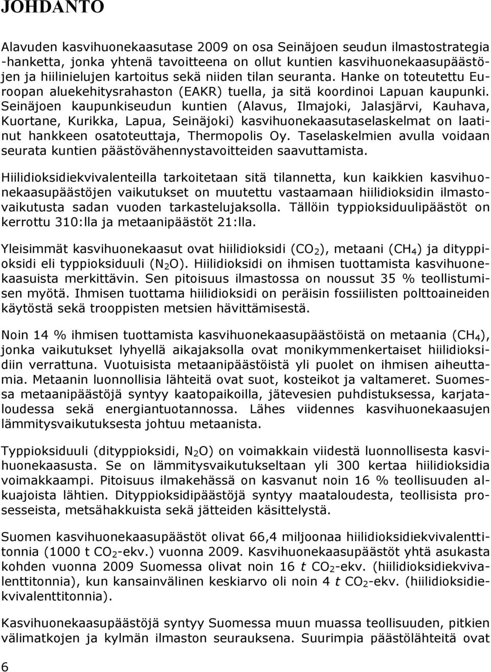 Seinäjoen kaupunkiseudun kuntien (Alavus, Ilmajoki, Jalasjärvi, Kauhava, Kuortane, Kurikka, Lapua, Seinäjoki) kasvihuonekaasutaselaskelmat on laatinut hankkeen osatoteuttaja, Thermopolis Oy.