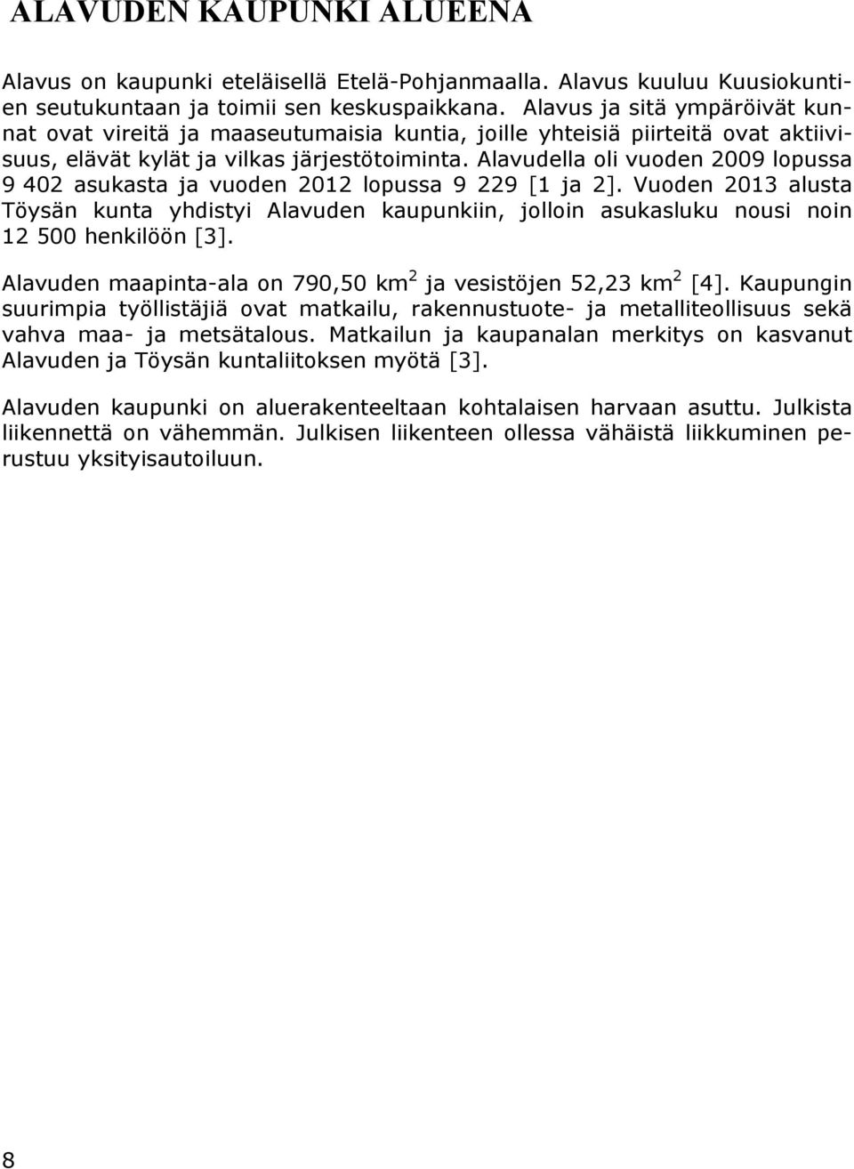 Alavudella oli vuoden 2009 lopussa 9 402 asukasta ja vuoden 2012 lopussa 9 229 [1 ja 2].