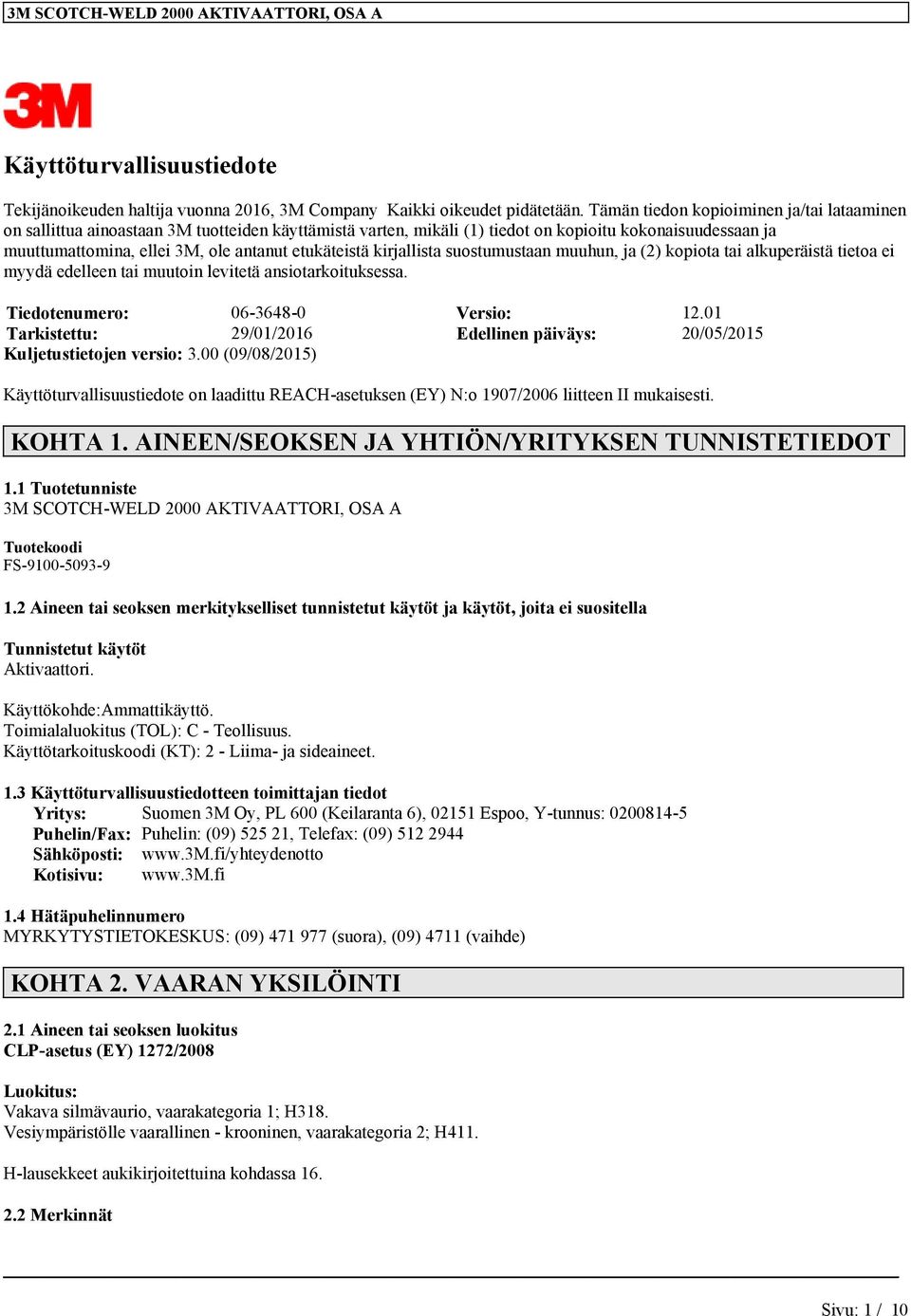 etukäteistä kirjallista suostumustaan muuhun, ja (2) kopiota tai alkuperäistä tietoa ei myydä edelleen tai muutoin levitetä ansiotarkoituksessa. Tiedotenumero: 06-3648-0 Versio: 12.