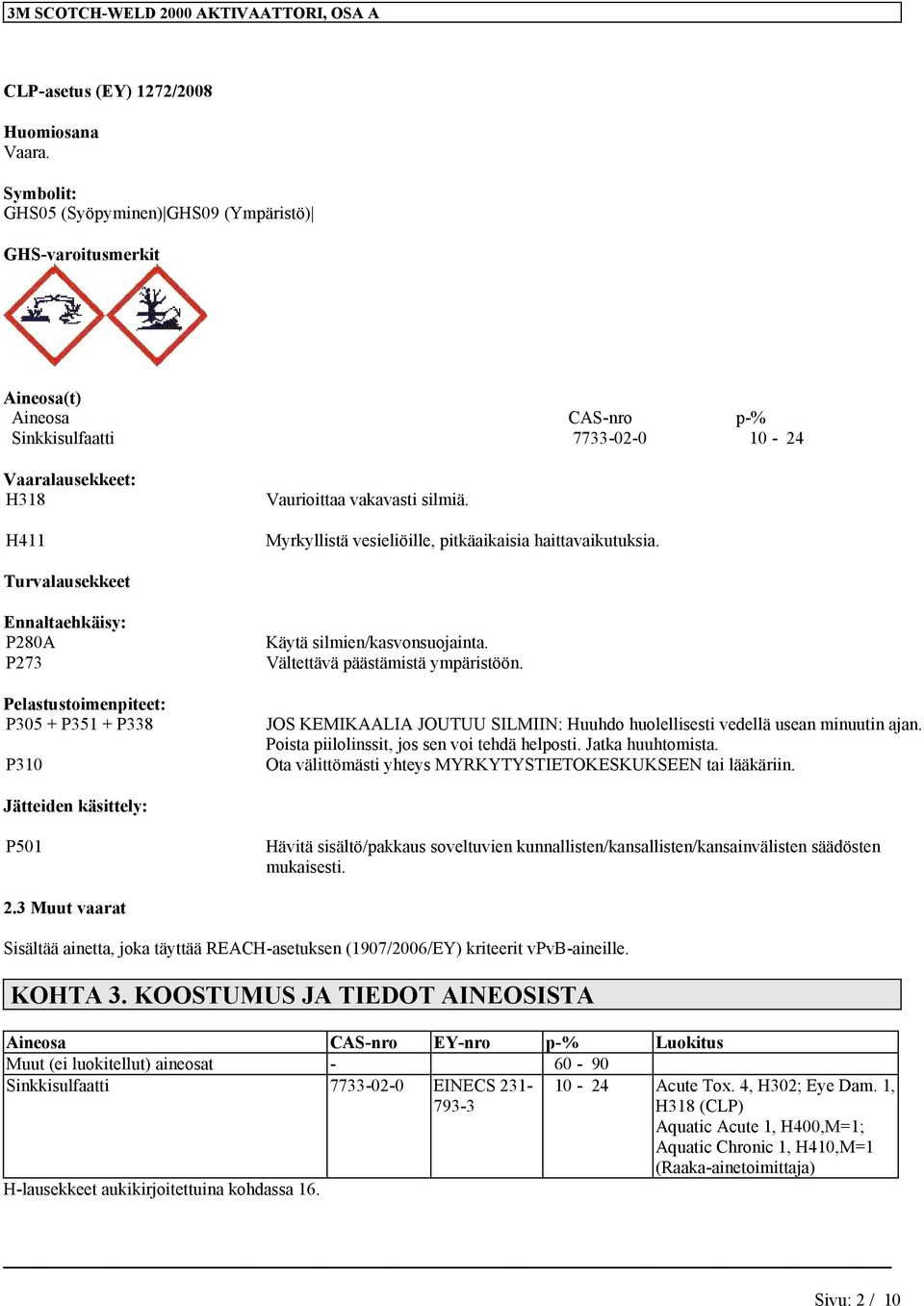 Myrkyllistä vesieliöille, pitkäaikaisia haittavaikutuksia. Turvalausekkeet Ennaltaehkäisy: P280A P273 Pelastustoimenpiteet: P305 + P351 + P338 P310 Käytä silmien/kasvonsuojainta.