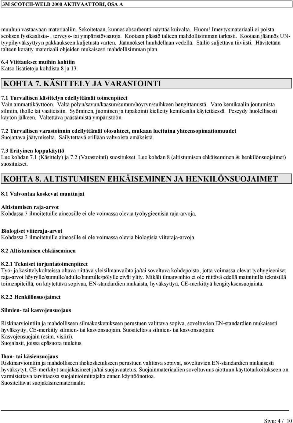 Hävitetään talteen kerätty materiaali ohjeiden mukaisesti mahdollisimman pian. 6.4 Viittaukset muihin kohtiin Katso lisätietoja kohdista 8 ja 13. KOHTA 7. KÄSITTELY JA VARASTOINTI 7.